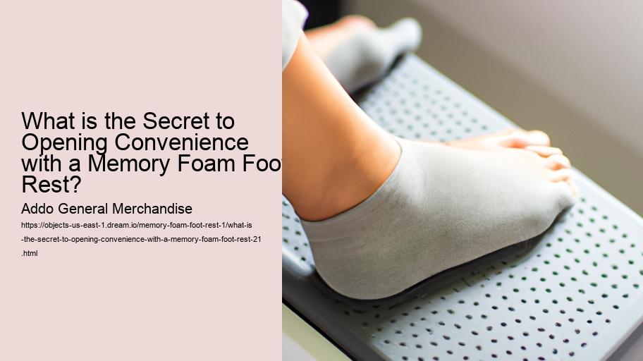 What is the Secret to Opening Convenience with a Memory Foam Foot Rest?