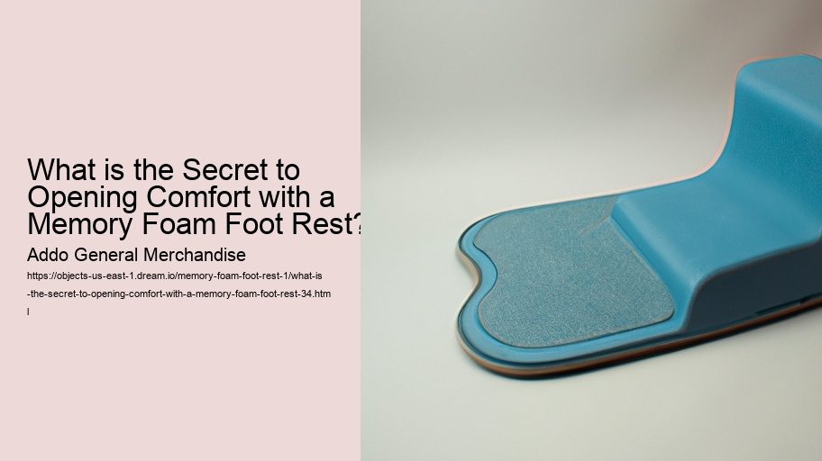 What is the Secret to Opening Comfort with a Memory Foam Foot Rest?