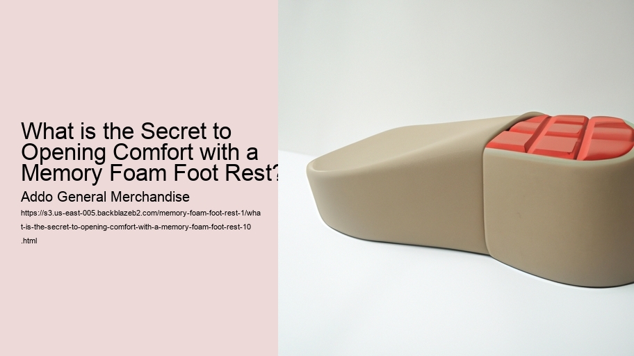 What is the Secret to Opening Comfort with a Memory Foam Foot Rest?