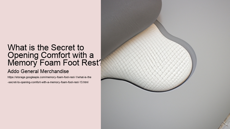 What is the Secret to Opening Comfort with a Memory Foam Foot Rest?