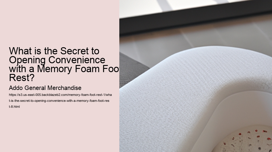 What is the Secret to Opening Convenience with a Memory Foam Foot Rest?