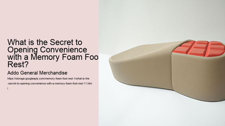 What is the Secret to Opening Convenience with a Memory Foam Foot Rest?