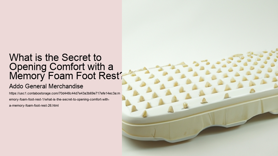 What is the Secret to Opening Comfort with a Memory Foam Foot Rest?