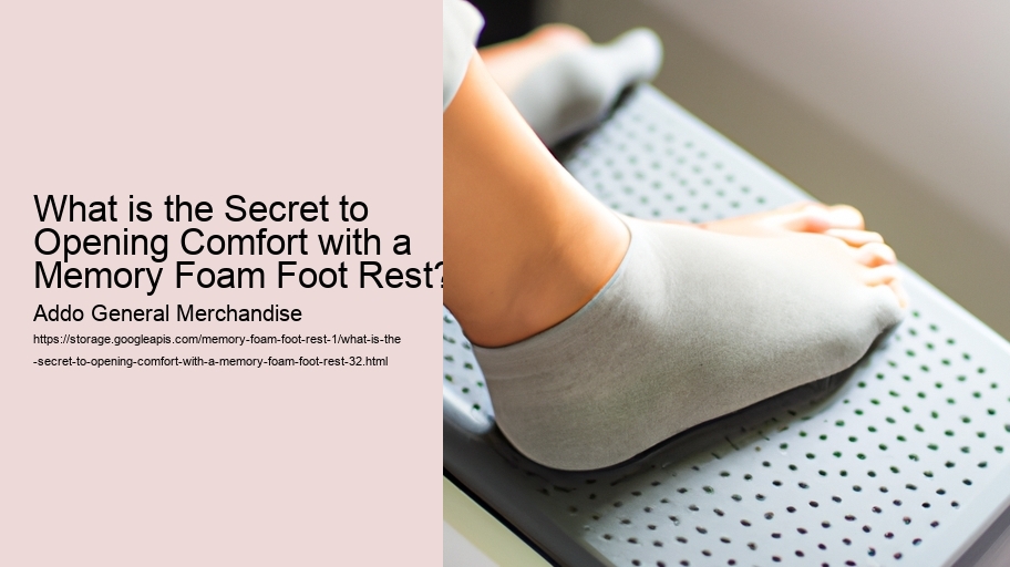 What is the Secret to Opening Comfort with a Memory Foam Foot Rest?